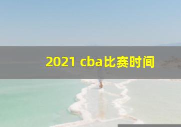 2021 cba比赛时间